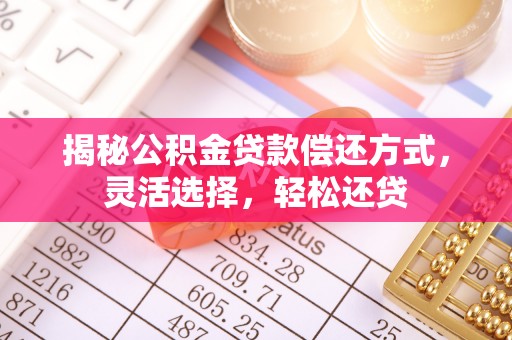 盈江揭秘公积金贷款偿还方式，灵活选择，轻松还贷