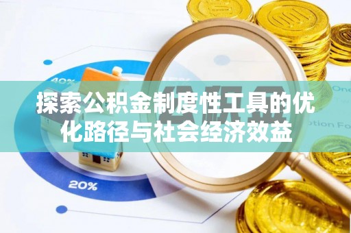 盈江探索公积金制度性工具的优化路径与社会经济效益