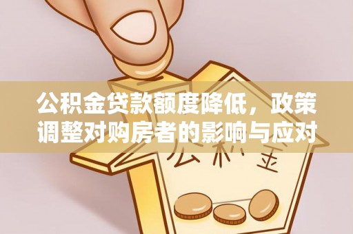 盈江公积金贷款额度降低，政策调整对购房者的影响与应对策略