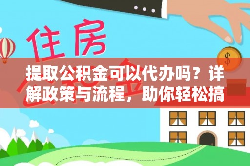盈江提取公积金可以代办吗？详解政策与流程，助你轻松搞定！