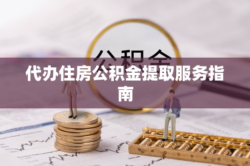 盈江代办住房公积金提取服务指南
