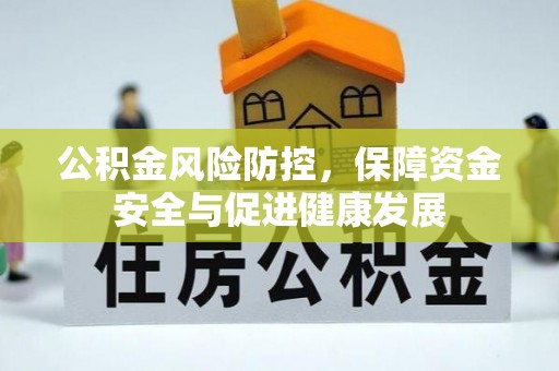 盈江公积金风险防控，保障资金安全与促进健康发展