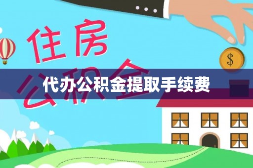 盈江代办公积金提取手续费