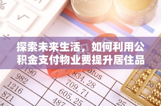 盈江探索未来生活，如何利用公积金支付物业费提升居住品质