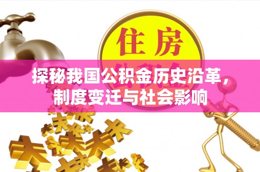 盈江探秘我国公积金历史沿革，制度变迁与社会影响