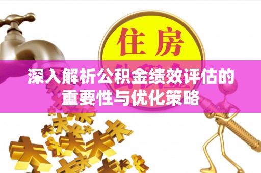 盈江深入解析公积金绩效评估的重要性与优化策略