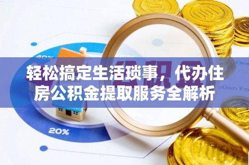 盈江轻松搞定生活琐事，代办住房公积金提取服务全解析