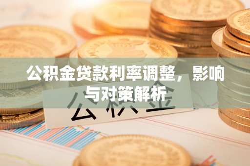 盈江公积金贷款利率调整，影响与对策解析