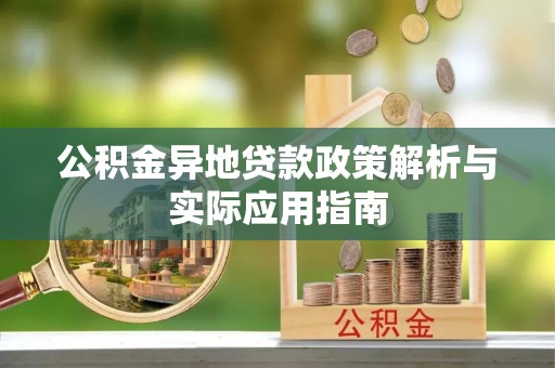 盈江公积金异地贷款政策解析与实际应用指南