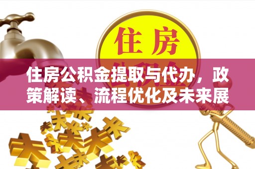 盈江住房公积金提取与代办，政策解读、流程优化及未来展望