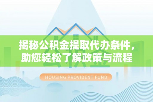 盈江揭秘公积金提取代办条件，助您轻松了解政策与流程