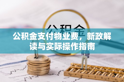 盈江公积金支付物业费，新政解读与实际操作指南