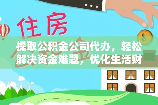 盈江提取公积金公司代办，轻松解决资金难题，优化生活财务管理