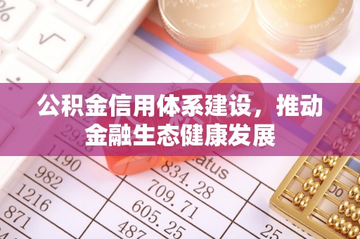 盈江公积金信用体系建设，推动金融生态健康发展