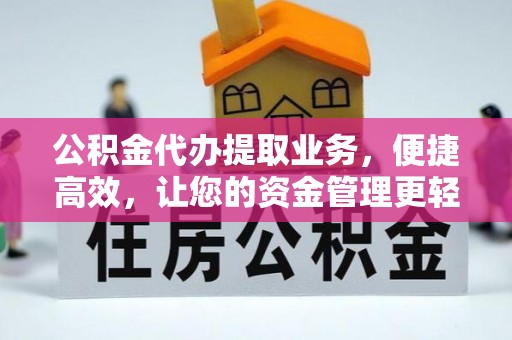 盈江公积金代办提取业务，便捷高效，让您的资金管理更轻松