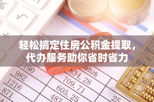盈江轻松搞定住房公积金提取，代办服务助你省时省力