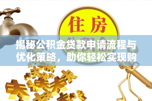 盈江揭秘公积金贷款申请流程与优化策略，助你轻松实现购房梦想