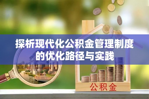 盈江探析现代化公积金管理制度的优化路径与实践