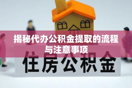 盈江揭秘代办公积金提取的流程与注意事项