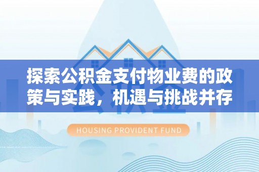盈江探索公积金支付物业费的政策与实践，机遇与挑战并存